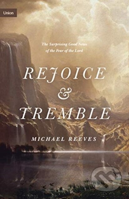Kniha: Rejoice and Tremble (Michael Reeves). Crossway Books, 2021 Kniha: Rejoice and Tremble (Michael Reeves). Crossway Books, 2021