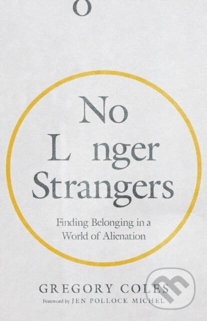 Kniha: No Longer Strangers – Finding Belonging in a World of Alienation (Gregory Coles a Jen Pollock Michel). Inter-Varsity, 2021 Kniha: No Longer Strangers – Finding Belonging in a World of Alienation (Gregory Coles a Jen Pollock Michel). Inter-Varsity, 2021