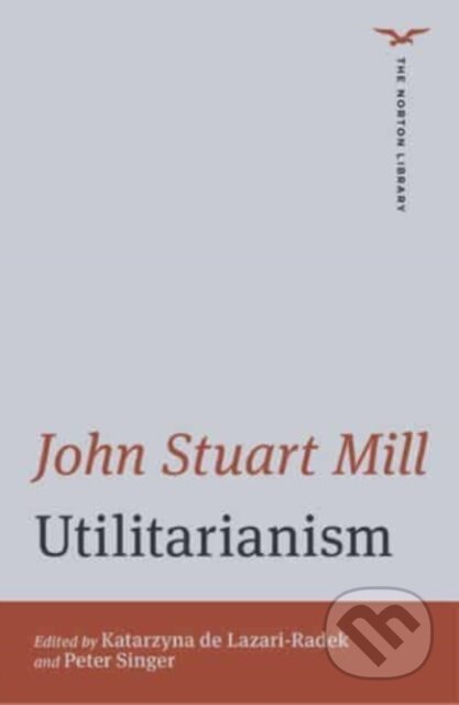 Kniha: Utilitarianism (John Stuart Mill, Katarzyna de Lazari-Radek a Peter Singer). WW Norton & Co, 2021 Kniha: Utilitarianism (John Stuart Mill, Katarzyna de Lazari-Radek a Peter Singer). WW Norton & Co, 2021