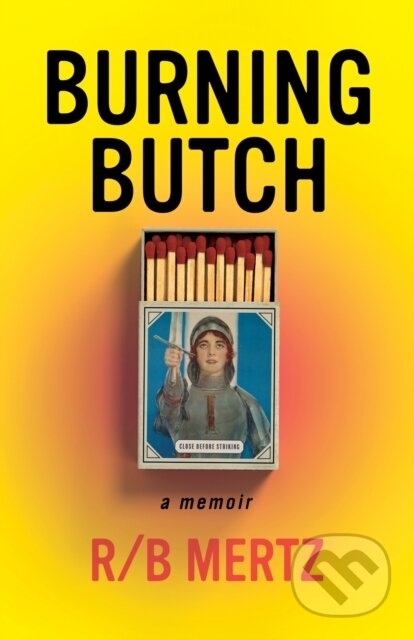 Kniha: Burning Butch (R/B Mertz). The Unnamed Press, 2022 Kniha: Burning Butch (R/B Mertz). The Unnamed Press, 2022