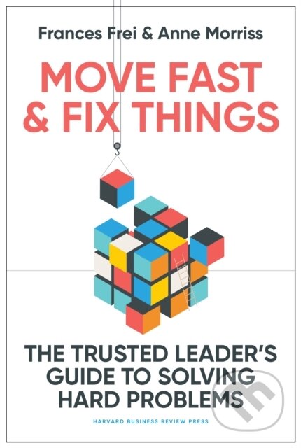 Kniha: Move Fast and Fix Things (Anne Morriss a Frances Frei). Harvard Business Review Press, 2023 Kniha: Move Fast and Fix Things (Anne Morriss a Frances Frei). Harvard Business Review Press, 2023