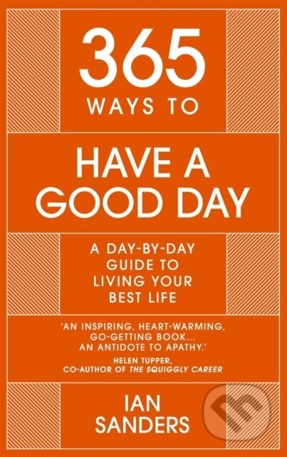 Kniha: 365 Ways to Have a Good Day (Ian Sanders). John Murray, 2021 Kniha: 365 Ways to Have a Good Day (Ian Sanders). John Murray, 2021