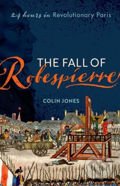 Kniha: The Fall of Robespierre (Colin Jones). Oxford University Press, 2023 Kniha: The Fall of Robespierre (Colin Jones). Oxford University Press, 2023