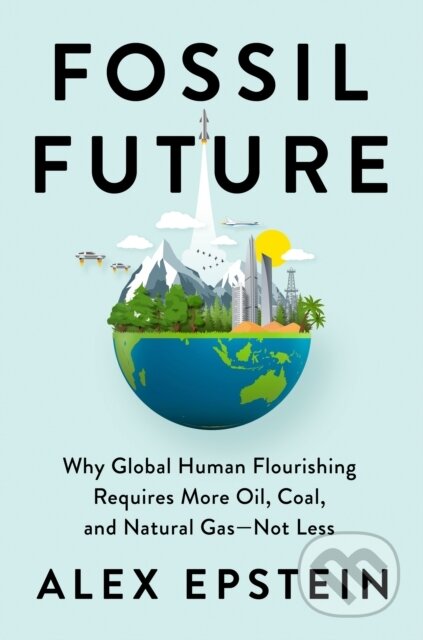 Kniha: Fossil Future (Alex Epstein). Portfolio, 2022 Kniha: Fossil Future (Alex Epstein). Portfolio, 2022