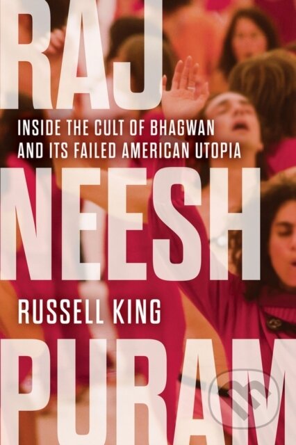 Kniha: Rajneeshpuram (Russell King). Chicago Review, 2023 Kniha: Rajneeshpuram (Russell King). Chicago Review, 2023