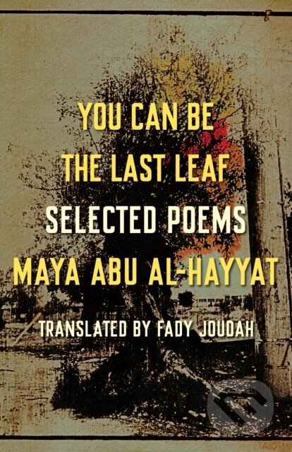 Kniha: You Can Be the Last Leaf (Maya Abu Al-Hayyat). Milkweed Editions, 2022 Kniha: You Can Be the Last Leaf (Maya Abu Al-Hayyat). Milkweed Editions, 2022