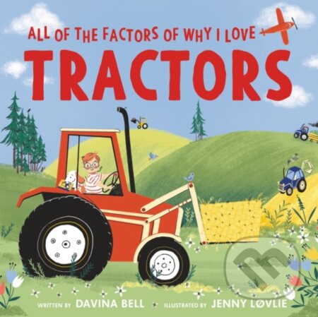 Kniha: All of the Factors of Why I Love Tractors (Davina Bell). Greenwillow Books, 2021 Kniha: All of the Factors of Why I Love Tractors (Davina Bell). Greenwillow Books, 2021