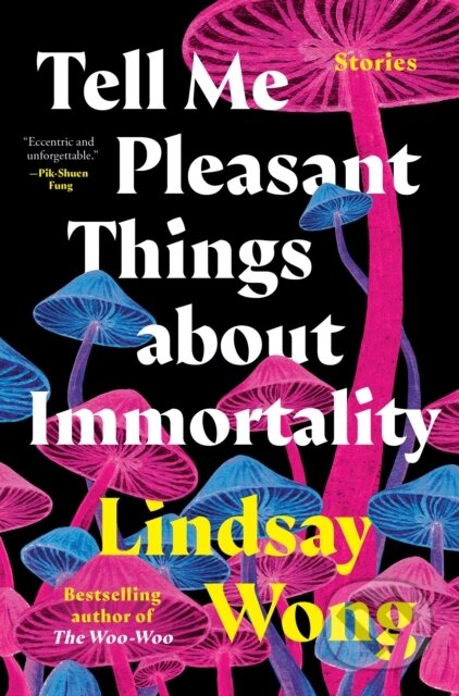 Kniha: Tell Me Pleasant Things about Immortality (Lindsay Wong). , 2023 Kniha: Tell Me Pleasant Things about Immortality (Lindsay Wong). , 2023