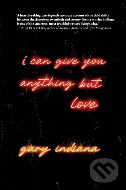 Kniha: I Can Give You Anything But Love (Gary Indiana). Seven Stories, 2024 Kniha: I Can Give You Anything But Love (Gary Indiana). Seven Stories, 2024