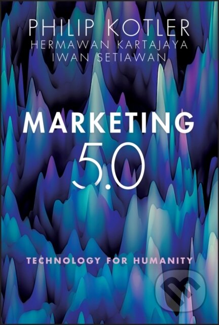 Kniha: Marketing 5.0 (Hermawan Kartajaya, Iwan Setiawan a Philip Kotler). John Wiley & Sons, 2021 Kniha: Marketing 5.0 (Hermawan Kartajaya, Iwan Setiawan a Philip Kotler). John Wiley & Sons, 2021