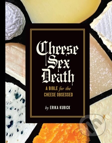 Kniha: Cheese Sex Death (Erika Kubick). ABRAMS, 2021 Kniha: Cheese Sex Death (Erika Kubick). ABRAMS, 2021