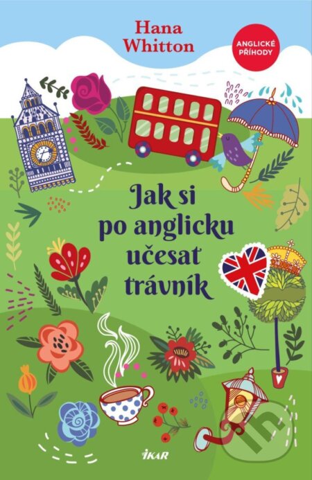 Kniha: Jak si po anglicku učesat trávník (Hana Whitton). Ikar CZ, 2025 Kniha: Jak si po anglicku učesat trávník (Hana Whitton). Ikar CZ, 2025