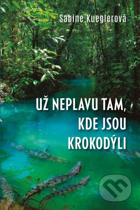 Kniha: Už neplavu tam, kde jsou krokodýli (Sabine Kuegler). Brána, 2025 Kniha: Už neplavu tam, kde jsou krokodýli (Sabine Kuegler). Brána, 2025