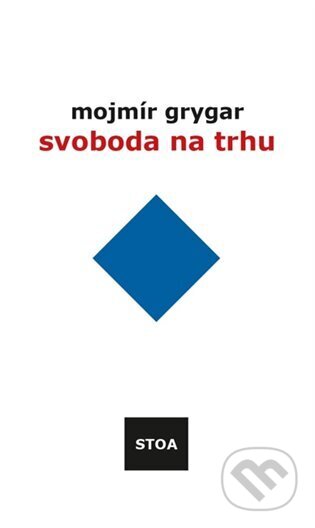 Kniha: Svoboda na trhu (Mojmír Grygar). STOA, 2025 Kniha: Svoboda na trhu (Mojmír Grygar). STOA, 2025