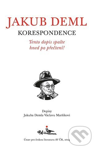 Kniha: Tento dopis spalte hned po přečtení! (Jakub Deml). Ústav pro českou literaturu AV ČR, 2025 Kniha: Tento dopis spalte hned po přečtení! (Jakub Deml). Ústav pro českou literaturu AV ČR, 2025