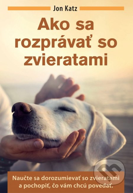Kniha: Ako sa rozprávať so zvieratami (Jon Katz). Eastone Books, 2017 Kniha: Ako sa rozprávať so zvieratami (Jon Katz). Eastone Books, 2017
