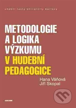 Kniha: Metodologie a logika výzkumu v hudební pedagogice (Hana Váňová a Jiří Skopal). Karolinum, 2017 Kniha: Metodologie a logika výzkumu v hudební pedagogice (Hana Váňová a Jiří Skopal). Karolinum, 2017