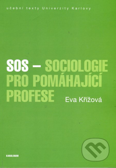 Kniha: SOS - Sociologie pro pomáhající profese (Eva Křížová). Karolinum, 2017 Kniha: SOS - Sociologie pro pomáhající profese (Eva Křížová). Karolinum, 2017