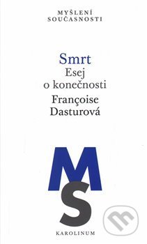 Kniha: Smrt: Esej o konečnosti (Francoise Dasturová). Karolinum, 2017 Kniha: Smrt: Esej o konečnosti (Francoise Dasturová). Karolinum, 2017