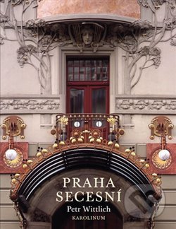 Kniha: Praha secesní (Petr Wittlich). Karolinum, 2017 Kniha: Praha secesní (Petr Wittlich). Karolinum, 2017