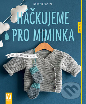 Kniha: Háčkujeme pro miminka (Dorothee Borck). Vašut, 2017 Kniha: Háčkujeme pro miminka (Dorothee Borck). Vašut, 2017
