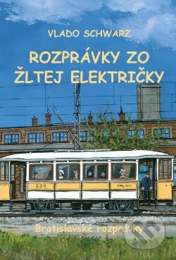 Kniha: Rozprávky zo žltej električky (Vlado Schwarz). Občianske združenie Bratislavské rožky, 2017 Kniha: Rozprávky zo žltej električky (Vlado Schwarz). Občianske združenie Bratislavské rožky, 2017