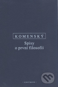Kniha: Spisy o první filosofii (Jan Amos Komenský). OIKOYMENH, 2017 Kniha: Spisy o první filosofii (Jan Amos Komenský). OIKOYMENH, 2017