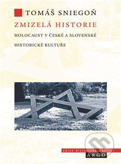 Kniha: Zmizelá historie (Tomáš Sniegoň). Argo, 2017 Kniha: Zmizelá historie (Tomáš Sniegoň). Argo, 2017