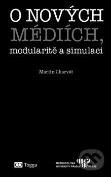 Kniha: O nových médiích, modularitě a simulaci (Martin Charvát). Togga, 2017 Kniha: O nových médiích, modularitě a simulaci (Martin Charvát). Togga, 2017