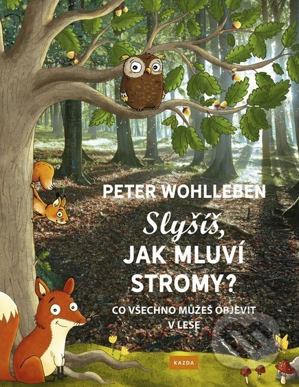 Kniha: Slyšíš, jak mluví stromy? (Peter Wohlleben). Nakladatelství KAZDA, 2017 Kniha: Slyšíš, jak mluví stromy? (Peter Wohlleben). Nakladatelství KAZDA, 2017