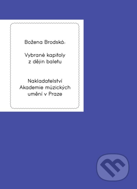 Kniha: Vybrané kapitoly z dějin baletu (Božena Brodská). Akademie múzických umění, 2017 Kniha: Vybrané kapitoly z dějin baletu (Božena Brodská). Akademie múzických umění, 2017