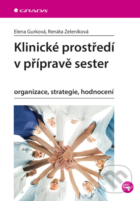 Kniha: Klinické prostředí v přípravě sester (Elena Gurková a Renáta Zeleníková). Grada, 2017 Kniha: Klinické prostředí v přípravě sester (Elena Gurková a Renáta Zeleníková). Grada, 2017