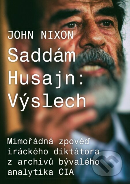 Kniha: Saddám Husajn: Výslech (John T. Nixon). CPRESS, 2018 Kniha: Saddám Husajn: Výslech (John T. Nixon). CPRESS, 2018