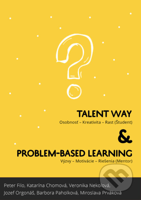 E-kniha: Talentway & Problem-based Learning (Barbora Paholková, Jozef Orgonáš, Katarína Chomová, Miroslava Prváková, Peter Filo a Veronika Nekolová). ABC-ACADEMIC BUSINESS CLUSTER E-kniha: Talentway & Problem-based Learning (Barbora Paholková, Jozef Orgonáš, Katarína Chomová, Miroslava Prváková, Peter Filo a Veronika Nekolová). ABC-ACADEMIC BUSINESS CLUSTER