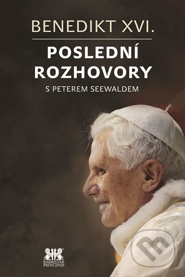 Kniha: Benedikt XVI. - Poslední rozhovory (Peter Seewald). Barrister & Principal, 2017 Kniha: Benedikt XVI. - Poslední rozhovory (Peter Seewald). Barrister & Principal, 2017