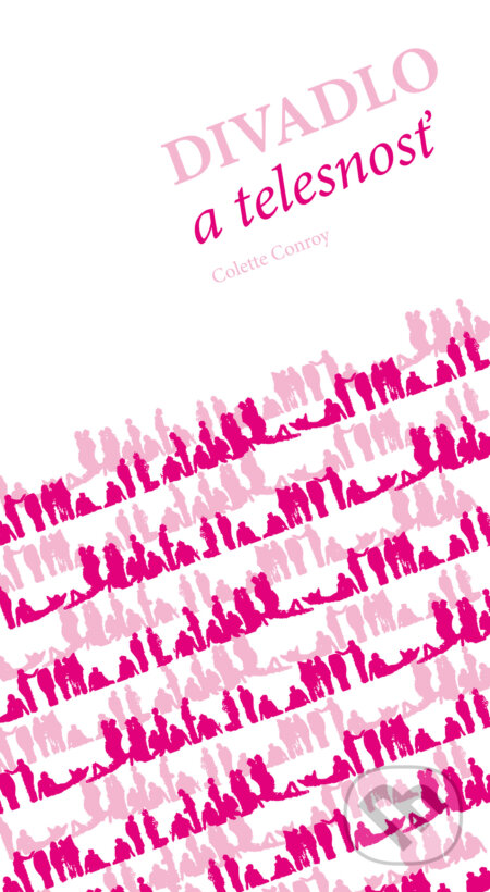 Kniha: Divadlo a telesnosť (Colette Conroy). Divadelný ústav, 2017 Kniha: Divadlo a telesnosť (Colette Conroy). Divadelný ústav, 2017