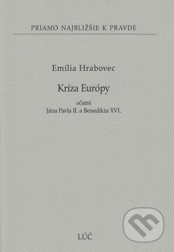 Kniha: Kríza Európy očami Jána Pavla II. a Benedikta XVI. (Emília Hrabovec). Lúč, 2017 Kniha: Kríza Európy očami Jána Pavla II. a Benedikta XVI. (Emília Hrabovec). Lúč, 2017