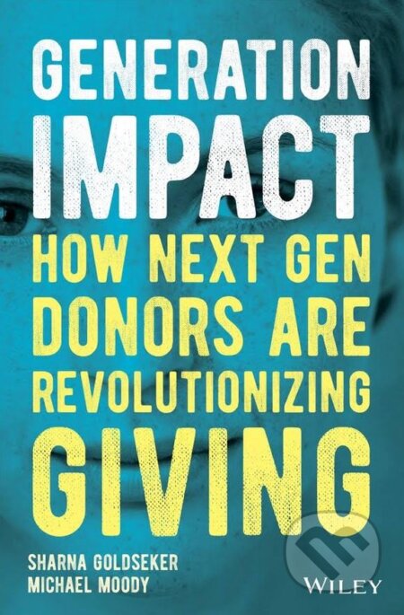 Kniha: Generation Impact (Michael Moody a Sharna Goldseker). John Wiley & Sons, 2017 Kniha: Generation Impact (Michael Moody a Sharna Goldseker). John Wiley & Sons, 2017
