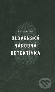 Kniha: Slovenská národná detektívka (Bohumil Vžentek). Vžentek Bohumil, 2017 Kniha: Slovenská národná detektívka (Bohumil Vžentek). Vžentek Bohumil, 2017