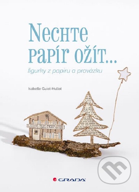E-kniha: Nechte papír ožít (Isabelle Guiot-Hullot). Grada, 2017 E-kniha: Nechte papír ožít (Isabelle Guiot-Hullot). Grada, 2017