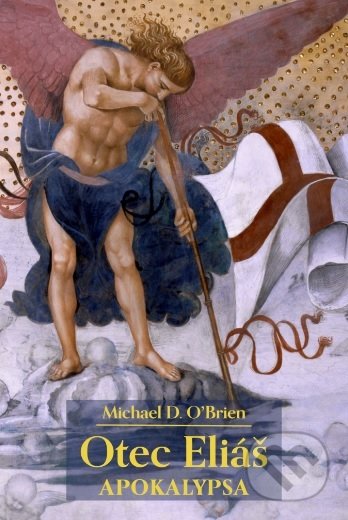 Kniha: Otec Eliáš: Apokalypsa (Michael D. O’Brien). Hesperion, 2017 Kniha: Otec Eliáš: Apokalypsa (Michael D. O’Brien). Hesperion, 2017