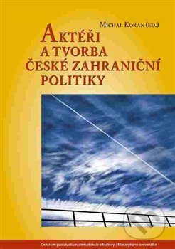 Kniha: Aktéři a tvorba české zahraniční politiky (Michal Kořan). Centrum pro studium demokracie a kultury, 2017 Kniha: Aktéři a tvorba české zahraniční politiky (Michal Kořan). Centrum pro studium demokracie a kultury, 2017