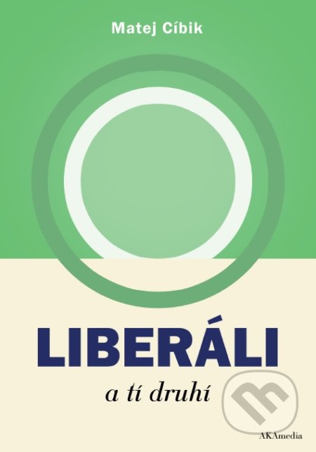Kniha: Liberáli a tí druhí (Matej Cíbik). AKAmedia, 2017 Kniha: Liberáli a tí druhí (Matej Cíbik). AKAmedia, 2017