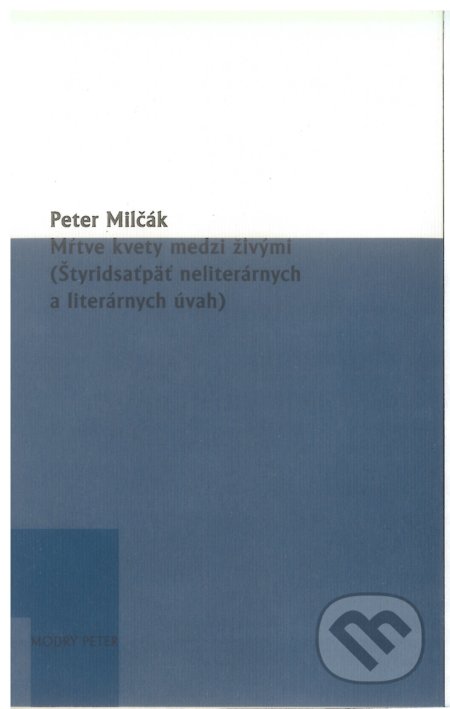 Kniha: Mŕtve kvety medzi živými (Peter Milčák). Modrý Peter, 2017 Kniha: Mŕtve kvety medzi živými (Peter Milčák). Modrý Peter, 2017