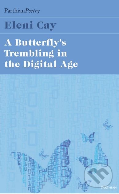Kniha: The Butterfly's Tremblings in the Digital Age (Eleni Cay). Parthian Books, 2017 Kniha: The Butterfly's Tremblings in the Digital Age (Eleni Cay). Parthian Books, 2017