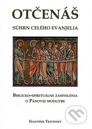 Kniha: Otčenáš - súhrn celého evanjelia (František Trstenský). Verbum, 2017 Kniha: Otčenáš - súhrn celého evanjelia (František Trstenský). Verbum, 2017