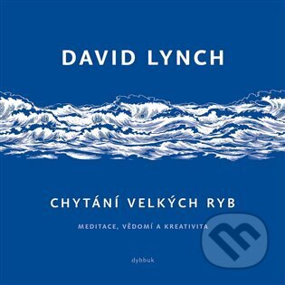 Kniha: Chytání velkých ryb (David Lynch). Dybbuk, 2025 Kniha: Chytání velkých ryb (David Lynch). Dybbuk, 2025