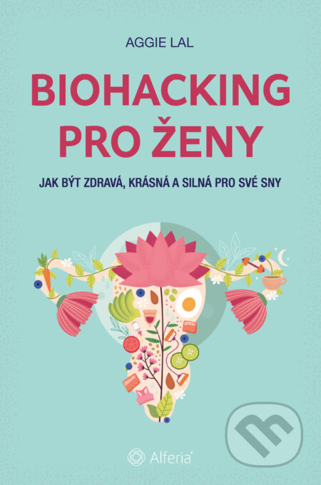E-kniha: Biohacking pro ženy (Aggie Lal). Grada, 2025 E-kniha: Biohacking pro ženy (Aggie Lal). Grada, 2025