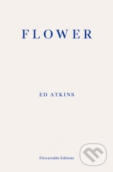 Kniha: Flower (Ed Atkins). Fitzcarraldo Editions, 2025 Kniha: Flower (Ed Atkins). Fitzcarraldo Editions, 2025