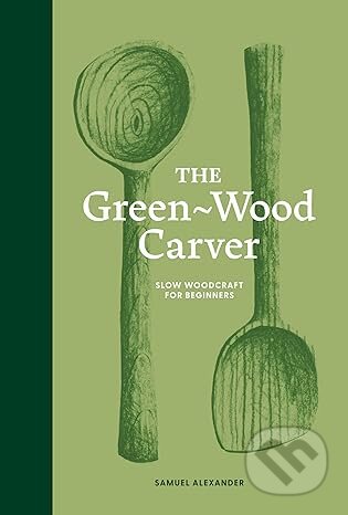 Kniha: The Green-Wood Carver (Samuel Alexander). Skittledog, 2025 Kniha: The Green-Wood Carver (Samuel Alexander). Skittledog, 2025